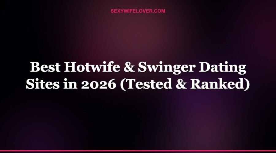 Best Hotwife & Swinger Dating Sites in 2026 (Tested & Ranked)