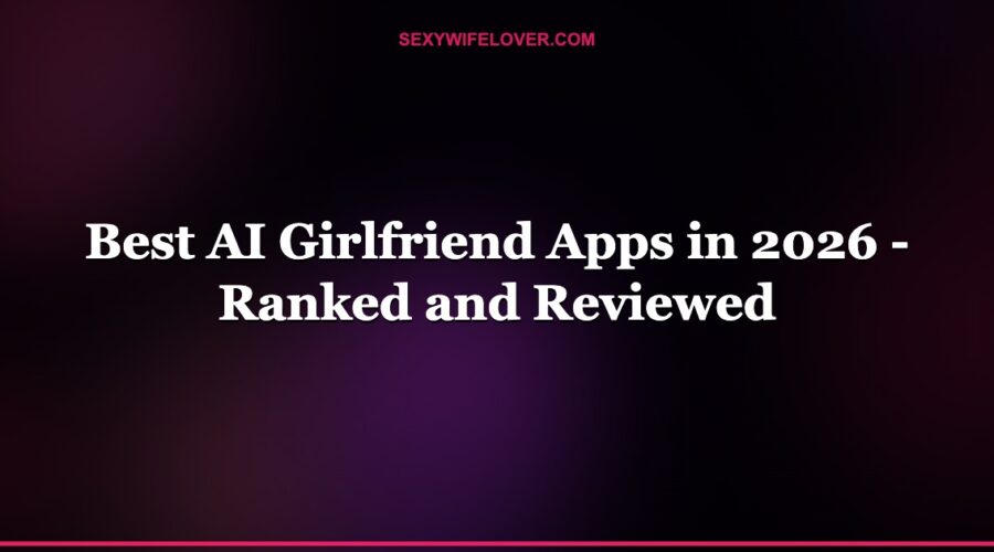 Best AI Girlfriend Apps in 2026 – Ranked and Reviewed