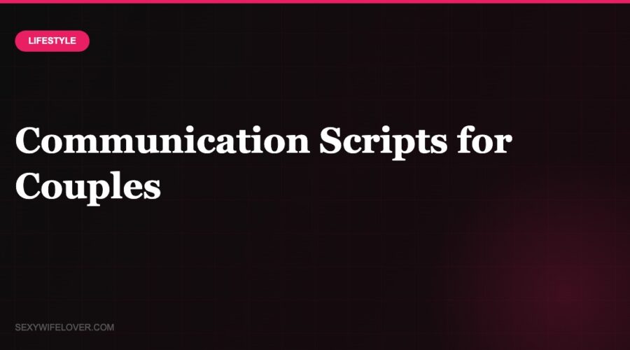Communication Scripts for Couples New to the Hotwife Lifestyle